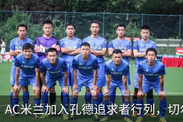 AC米兰加入孔德追求者行列,切尔西和拜仁在密切关注球员